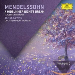 CHICAGO SYMPHONY ORCHESTRA, JAMES LEVINE-MENDELSSOHN: A MIDSUMMER NIGHT´S DREAM / SCHUBERT: ROSAMUNDE