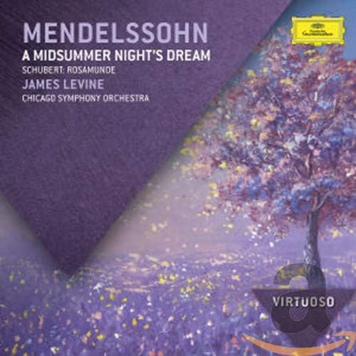 CHICAGO SYMPHONY ORCHESTRA, JAMES LEVINE-MENDELSSOHN: A MIDSUMMER NIGHT´S DREAM / SCHUBERT: ROSAMUNDE
