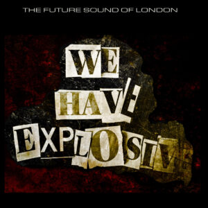 FUTURE SOUND OF LONDON-WE HAVE EXPLOSIVE