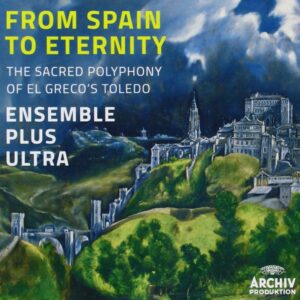 ENSEMBLE PLUS ULTRA-FROM SPAIN TO ETERNITY - THE SACRED POLYPHONY OF EL GRECO´S TOLEDO