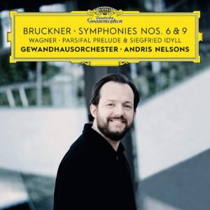 GEWANDHAUSORCHESTER LEIPZIG, ANDRIS NELSONS-BRUCKNER: SYMPHONIES NOS. 6 & 9 – WAGNER: SIEGFRIED IDYLL / PARSIFAL PRELUDE