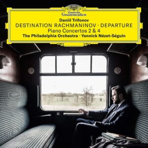 DANIIL TRIFONOV, THE PHILADELPHIA ORCHESTRA, YANNICK NÉZET-SÉGUIN-DESTINATION RACHMANINOV: DEPARTURE