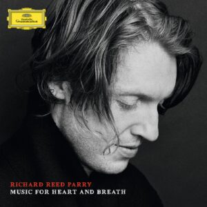 RICHARD REED PARRY-RICHARD REED PARRY: MUSIC FOR HEART AND BREATH